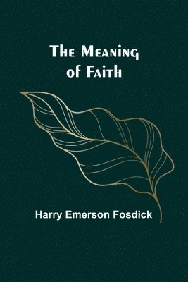 Harry Emerson Fosdick - Meaning of Faith, Häftad