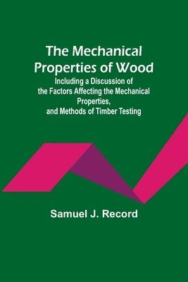 Samuel J Record, Samuel J. Record - Mechanical Properties of Wood; Including a Discussion of the Factors Affecting the Mechanical Properties, and Methods of Timber Testing, Häftad