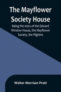 bokomslag Mayflower Society House; Being the story of the Edward Winslow House, the Mayflower Society, the Pilgrims