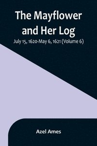 bokomslag Mayflower and Her Log; July 15, 1620-May 6, 1621 (Volume 6)