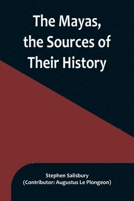 bokomslag Mayas, the Sources of Their History; Dr. Le Plongeon in Yucatan, His Account of Discoveries