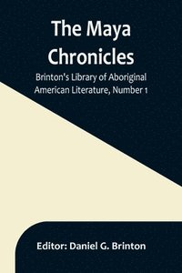 bokomslag The Maya Chronicles; Brinton's Library Of Aboriginal American Literature, Number 1