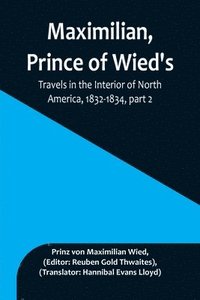 bokomslag Maximilian, Prince of Wied's, Travels in the Interior of North America, 1832-1834, part 2