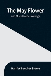 bokomslag May Flower, and Miscellaneous Writings