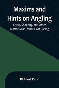 bokomslag Maxims and Hints on Angling, Chess, Shooting, and Other Matters Also, Miseries of Fishing