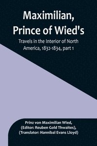 bokomslag Maximilian, Prince of Wied's, Travels in the Interior of North America, 1832-1834, part 1