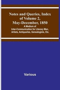 bokomslag Notes and Queries, Index of Volume 2, May-December, 1850; A Medium of Inter-Communication for Literary Men, Artists, Antiquaries, Genealogists, Etc.