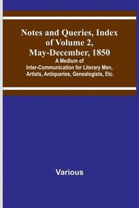 bokomslag Notes and Queries, Index of Volume 2, May-December, 1850; A Medium of Inter-Communication for Literary Men, Artists, Antiquaries, Genealogists, Etc.