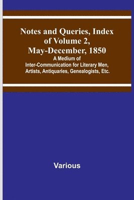 bokomslag Notes and Queries, Index of Volume 2, May-December, 1850; A Medium of Inter-Communication for Literary Men, Artists, Antiquaries, Genealogists, Etc.