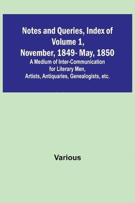 bokomslag Notes and Queries, Index of Volume 1, November, 1849-May, 1850; A Medium of Inter-Communication for Literary Men, Artists, Antiquaries, Genealogists, etc.