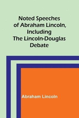 Abraham Lincoln - Noted Speeches of Abraham Lincoln, Including the Lincoln-Douglas Debate, Häftad