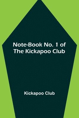 Note-book No. 1 of the Kickapoo Club 1