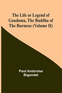 bokomslag The Life or Legend of Gaudama, the Buddha of the Burmese (Volume II)