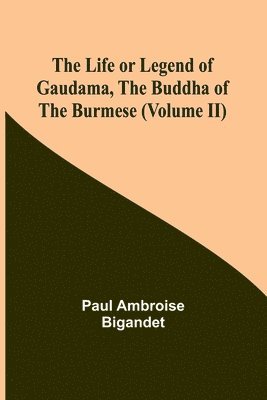 bokomslag Life or Legend of Gaudama, the Buddha of the Burmese (Volume II)
