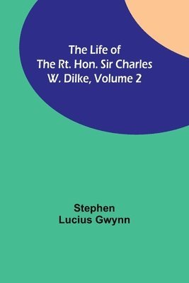 Stephen Lucius Gwynn - Life of the Rt. Hon. Sir Charles W. Dilke, Volume 2, Häftad