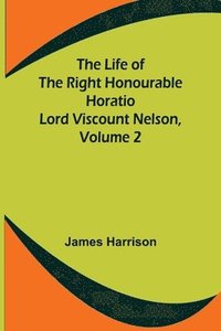 bokomslag Life of the Right Honourable Horatio Lord Viscount Nelson, Volume 2