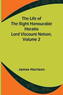bokomslag Life of the Right Honourable Horatio Lord Viscount Nelson, Volume 2