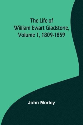 bokomslag Life of William Ewart Gladstone, Volume 1, 1809-1859