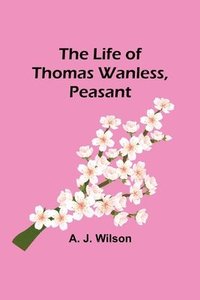 bokomslag The Life of Thomas Wanless, Peasant