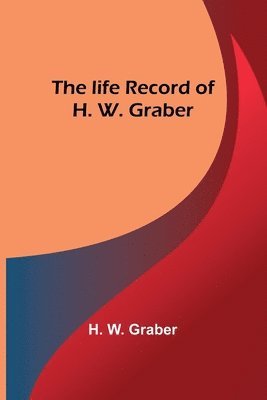 bokomslag life record of H. W. Graber