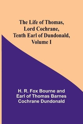 bokomslag The Life of Thomas, Lord Cochrane, Tenth Earl of Dundonald, Volume I