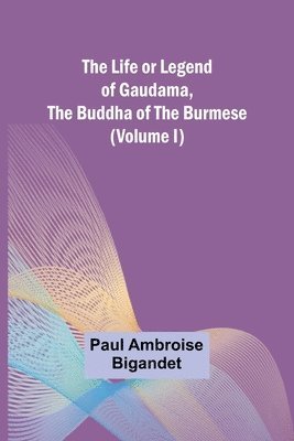Paul Ambroise Bigandet, Paul Ambroise Bigandet, - Life or Legend of Gaudama, the Buddha of the Burmese (Volume I), Häftad