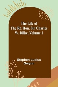bokomslag The Life of the Rt. Hon. Sir Charles W. Dilke, Volume 1