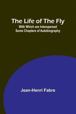 bokomslag The Life of the Fly; With Which are Interspersed Some Chapters of Autobiography