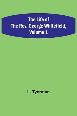 bokomslag Life of the Rev. George Whitefield, Volume 1