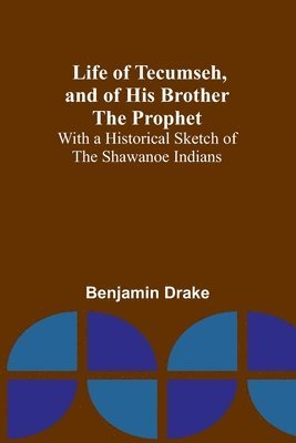 Benjamin Drake - Life of Tecumseh, and of His Brother the Prophet, Häftad