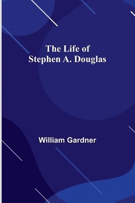 William Gardner - Life of Stephen A. Douglas, Häftad