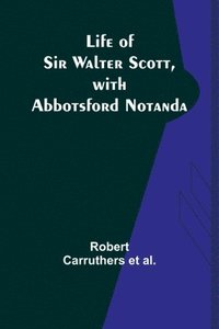 bokomslag Life of Sir Walter Scott, with Abbotsford Notanda
