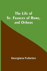 bokomslag The Life of St. Frances of Rome, and Others