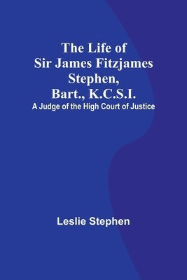 bokomslag The Life of Sir James Fitzjames Stephen, Bart., K.C.S.I.