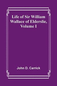 bokomslag Life of Sir William Wallace of Elderslie, Volume I