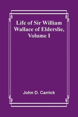 Life of Sir William Wallace of Elderslie, Volume I 1