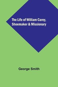 bokomslag Life of William Carey, Shoemaker & Missionary