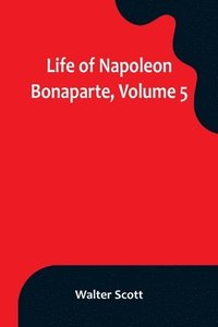 bokomslag Life of Napoleon Bonaparte, Volume 5