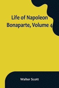 bokomslag Life of Napoleon Bonaparte, Volume 4
