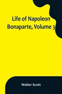 bokomslag Life of Napoleon Bonaparte, Volume 3