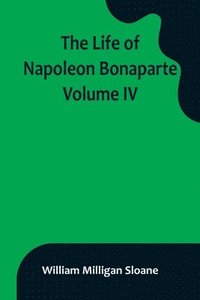 bokomslag Life of Napoleon Bonaparte. Volume IV
