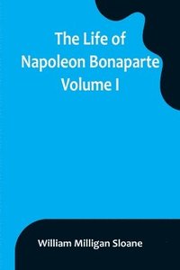 bokomslag Life of Napoleon Bonaparte. Volume I