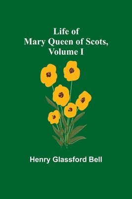 bokomslag Life of Mary Queen of Scots, Volume I