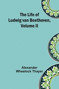 bokomslag The Life of Ludwig van Beethoven, Volume II