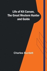 bokomslag Life of Kit Carson, the Great Western Hunter and Guide