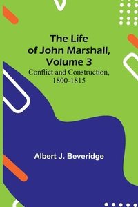 bokomslag The Life of John Marshall, Volume 3
