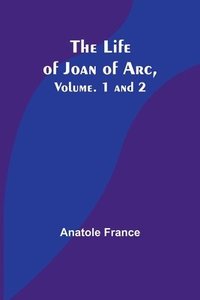bokomslag Life of Joan of Arc, Vol. 1 and 2