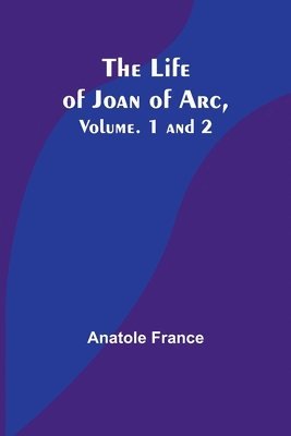 bokomslag Life of Joan of Arc, Vol. 1 and 2