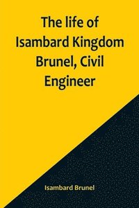 bokomslag The life of Isambard Kingdom Brunel, Civil Engineer