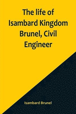 The life of Isambard Kingdom Brunel, Civil Engineer 1